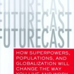 خرید و دانلود نسخه کامل کتاب Futurecast: How Superpowers, Populations, and Globalization Will Change the Way You Live and Work – PDF