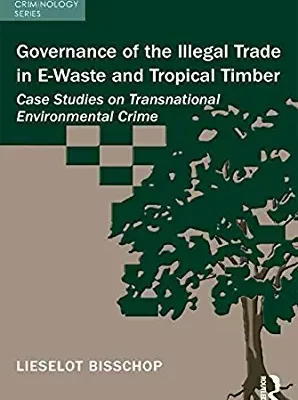 خرید و دانلود نسخه کامل کتاب Governance of the Illegal Trade in E-Waste and Tropical Timber: Case Studies on Transnational Environmental Crime (Green Criminology)
