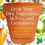 خرید و دانلود نسخه کامل کتاب Grow Your Own Vegetables in Pots and Containers: A practical guide to growing food in small spaces –  +  PDF