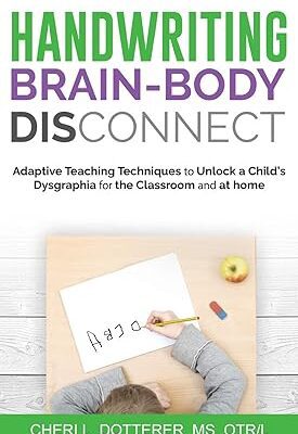 خرید و دانلود نسخه کامل کتاب Handwriting Brain-Body DisConnect: Adaptive teaching techniques to unlock a child’s dysgraphia for the classroom and at home –  +  Pdf