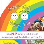 خرید و دانلود نسخه کامل کتاب Happy Kids Happy You:  Using NLP to Bring Out the Best in Ourselves and the Children We Care for –  PDF