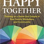 خرید و دانلود نسخه کامل کتاب Happy Together: Thriving as a Same-Sex Couple in Your Family, Workplace, and Community