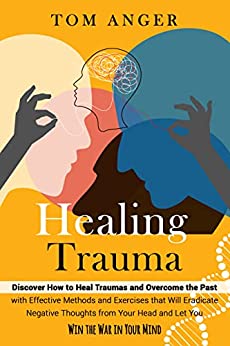 خرید و دانلود نسخه کامل کتاب HEALING TRAUMA: Discover How to Heal Traumas and Overcome the Past with Effective Methods and Exercises that Will Eradicate Negative Thoughts –  +  PDF