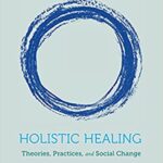 خرید و دانلود نسخه کامل کتاب Holistic Healing Theories, Practices, and Social Change[2019] –  PDF