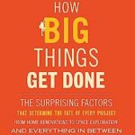 خرید و دانلود نسخه کامل کتاب How Big Things Get Done: The Surprising Factors That Determine the Fate of Every Project, from Home Renovations to Space Exploration and Everything in Between –  +  Pdf