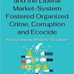 خرید و دانلود نسخه کامل کتاب How Capitalism and the Liberal Market-System Fostered Organized Crime, Corruption and Ecocide: Why Social Demacy Will Stand for Post-Capitalism –  Pdf