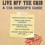 خرید و دانلود نسخه کامل کتاب How to Disappear and Live Off the Grid: A CIA Insider’s Guide –  +  Pdf