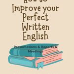 خرید و دانلود نسخه کامل کتاب How to Improve your Perfect Written English-Presentations & Reports & Meetings  [2022] –  +  pdf