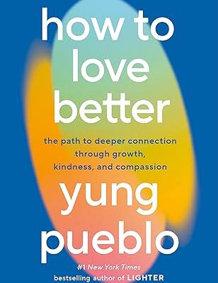 خرید و دانلود نسخه کامل کتاب How to Love Better: The Path to Deeper Connection Through Growth, Kindness, and Compassion – + Pdf
