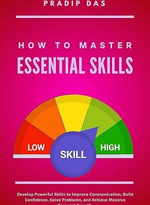 خرید و دانلود نسخه کامل کتاب How To Master Essential Skills: Develop Powerful Skills to Improve Communication, Build Confidence, Solve Problems, and Achieve Massive Personal Growth. (Life Mastery Book 12) – + Pdf