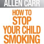 خرید و دانلود نسخه کامل کتاب How to Stop Your Child Smoking (Allen Carr’s Easyway Book 13) –  +  Pdf