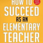 خرید و دانلود نسخه کامل کتاب How to Succeed as an Elementary Teacher: The Most Effective Teaching Strategies For Classroom Teachers With Tough And Challenging Students –  +  Pdf