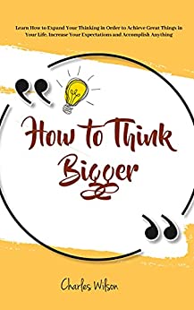 خرید و دانلود نسخه کامل کتاب How to Think Bigger: Learn How to Expand Your Thinking in Order to Achieve Great Things in Your Life.  –  +  PDF