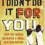 خرید و دانلود نسخه کامل کتاب I Didn’t Do It for You: How the World Betrayed a Small African Nation – PDF