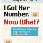خرید و دانلود نسخه کامل کتاب I Got Her Number, Now What?: A Geek's Guide to Texting, Snapchatting and Sliding into DMs
