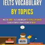 خرید و دانلود نسخه کامل کتاب Ielts Vocabulary By Topics: Master 3000+ Ielts Vocabulary By Topics Explained To Get A Target Band Score Of 8.0+ –  +  PDF