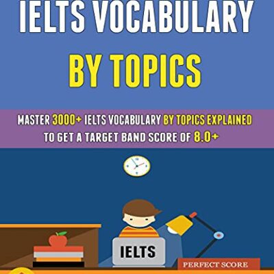 خرید و دانلود نسخه کامل کتاب Ielts Vocabulary By Topics: Master 3000+ Ielts Vocabulary By Topics Explained To Get A Target Band Score Of 8.0+ –  +  PDF
