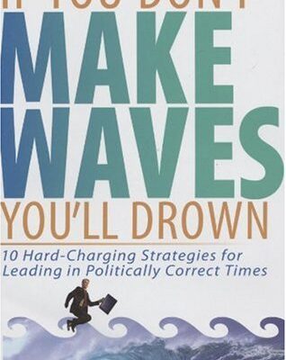 خرید و دانلود نسخه کامل کتاب If You Don’t Make Waves, You’ll Drown: 10 Hard Charging Strategies for Leading in Politically Correct Times – PDF
