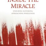 خرید و دانلود نسخه کامل کتاب Inside the Miracle: Enduring Suffering, Approaching Wholeness –  +  Pdf