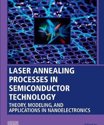 خرید و دانلود نسخه کامل کتاب Laser Annealing Processes in Semiconductor Technology: Theory, Modeling and Applications in Nanoelectronics