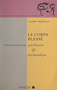خرید و دانلود نسخه کامل کتاب Le corps blessé: Automutilation, psychiatrie et psychanalyse (French Edition) –  PDF