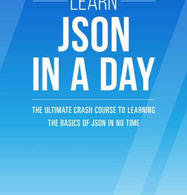 خرید و دانلود نسخه کامل کتاب Learn JSON In A DAY: The Ultimate Crash Course to Learning the Basics of JSON In No Time