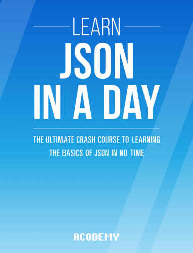 خرید و دانلود نسخه کامل کتاب Learn JSON In A DAY: The Ultimate Crash Course to Learning the Basics of JSON In No Time_686218d6aa254.jpeg خرید و دانلود نسخه کامل کتاب Learn JSON In A DAY: The Ultimate Crash Course to Learning the Basics of JSON In No Time