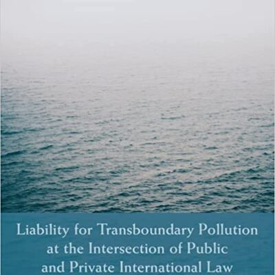 خرید و دانلود نسخه کامل کتاب Liability for Transboundary Pollution at the Intersection of Public and Private International Law (Hart Monographs in Transnational and International Law)[2022] –  PDF