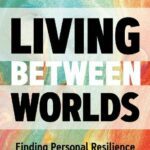خرید و دانلود نسخه کامل کتاب Living Between Worlds: Finding Personal Resilience in Changing Times –  +  Pdf