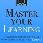 خرید و دانلود نسخه کامل کتاب Master Your Learning : A Practical Guide to Learn More Deeply, Retain Information Longer and Become a Lifelong Learner (Mastery Series Book 9) Kindle Edition –  +  PDF