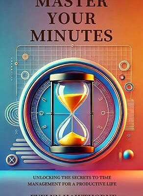 خرید و دانلود نسخه کامل کتاب Master Your Minutes: Unlocking the Secrets to Time Management for a Productive Life – + Pdf