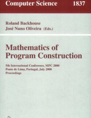 خرید و دانلود نسخه کامل کتاب Mathematics of Program Construction: 5th International Conference, MPC 2000, Ponte de Lima, Portugal, July 3-5, 2000 Proceedings
