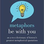 خرید و دانلود نسخه کامل کتاب Metaphors Be with You: An A to Z Dictionary of History’s Greatest Metaphorical Quotations