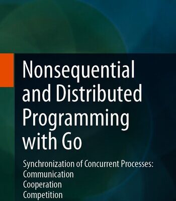 خرید و دانلود نسخه کامل کتاب Nonsequential and Distributed Programming with Go: Synchronization of Concurrent Processes: Communication – Cooperation – Competition