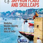 خرید و دانلود نسخه کامل کتاب Of Saffron Flags and Skullcaps: Hindutva, Muslim Identity and the Idea of India –  PDF