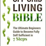 خرید و دانلود نسخه کامل کتاب Off Grid Living Bible: The Ultimate Beginners Guide to Become Fully Self Sufficient in 7 Steps (Self Sufficient Living Book 2) –  +  PDF