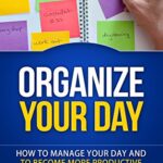 خرید و دانلود نسخه کامل کتاب Organize Your Day: How to Manage Your Day and to Become More Productive and Successful (Organize Your Llife, Prastination, Stress Free, Organization,Declutter Your Llife) Kindle Edition –  +  PDF
