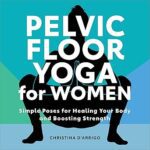 خرید و دانلود نسخه کامل کتاب Pelvic Floor Yoga for Women: Simple Poses for Healing Your Body and Boosting Strength –  +  Pdf