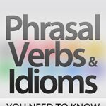 خرید و دانلود نسخه کامل کتاب PHRASAL VERBS & IDIOMS YOU NEED TO KNOW: General English/Business English TOEFL-IELTS-TOEIC Kindle Edition –  +  PDF