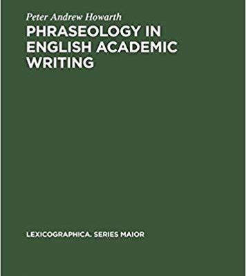 خرید و دانلود نسخه کامل کتاب Phraseology in English Academic Writing: Some Implications for Language Learning and Dictionary Making (Lexicographica: Series Maior) by Peter Andrew Howarth