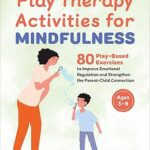 خرید و دانلود نسخه کامل کتاب Play Therapy Activities for Mindfulness: 80 Play-Based Exercises to Improve Emotional Regulation and Strengthen the Parent-Child Connection –  +  Pdf