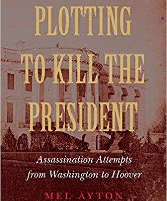 خرید و دانلود نسخه کامل کتاب Plotting to Kill the President: Assassination Attempts from Washington to Hoover