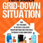 خرید و دانلود نسخه کامل کتاب Prepare Your Home for a Sudden Grid-Down Situation: Take Self-Reliance to the Next Level with Proven Methods and Strategies  –  +  PDF