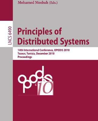 خرید و دانلود نسخه کامل کتاب Principles of Distributed Systems: 14th International Conference, OPODIS 2010, Tozeur, Tunisia, December 14-17, 2010. Proceedings