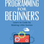 خرید و دانلود نسخه کامل کتاب Programming for Beginners: Learn to Code by Making Little Games