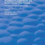خرید و دانلود نسخه کامل کتاب Providing Integrated Health and Social Services for Older Persons: A European Overview of Issues at Stake (Routledge Revivals)