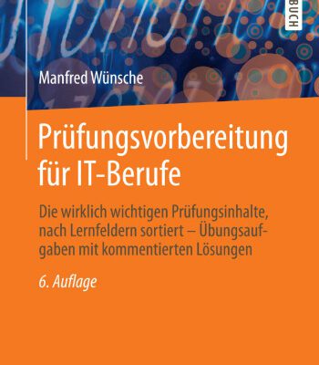 خرید و دانلود نسخه کامل کتاب Prüfungsvorbereitung für IT-Berufe: Die wirklich wichtigen Prüfungsinhalte, nach Lernfeldern sortiert – Übungsaufgaben mit kommentierten Lösungen
