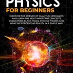 خرید و دانلود نسخه کامل کتاب QUANTUM PHYSICS FOR BEGINNERS: DISCOVER THE SCIENCE OF QUANTUM MECHANICS AND LEARN THE MOST IMPORTANT [2021] –  +  pdf