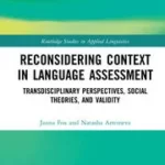 خرید و دانلود نسخه کامل کتاب Reconsidering Context in Language Assessment Transdisciplinary Perspectives, Social Theories, and Validity – Pdf