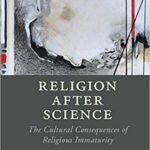 خرید و دانلود نسخه کامل کتاب Religion after Science: The Cultural Consequences of Religious Immaturity – Pdf